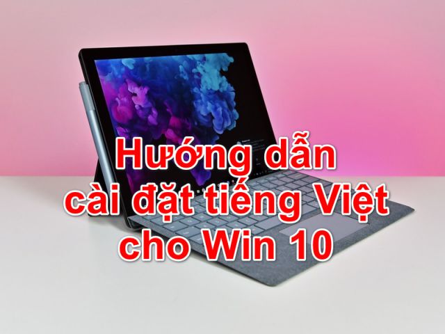 Cài tiếng Việt cho Win 10,8,7 đơn giản trên máy tính